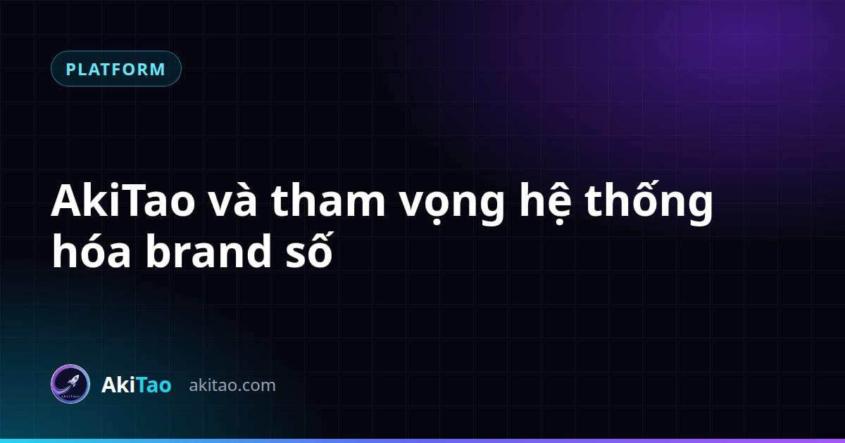AkiTao và tham vọng hệ thống hóa brand số