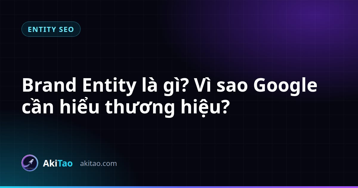 Brand Entity là gì? Vì sao Google cần hiểu thực thể thương hiệu?