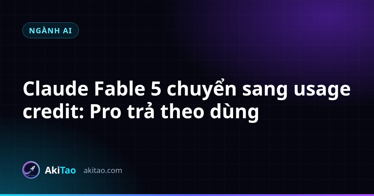 Claude Fable 5 chuyển sang usage credit: Pro trả theo dùng