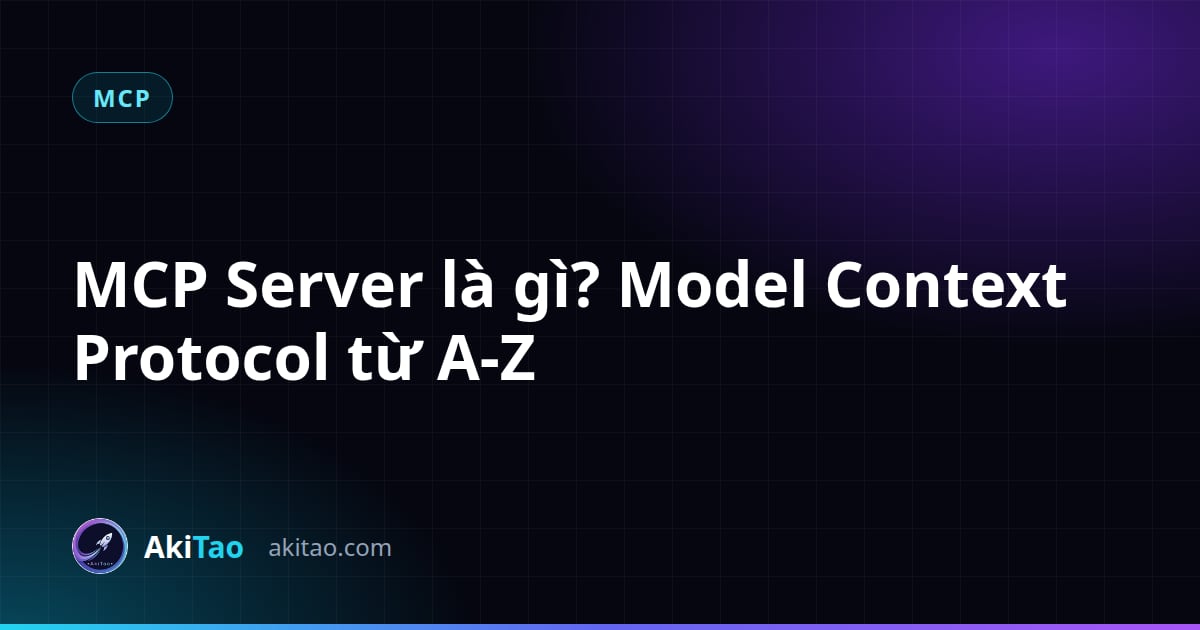 MCP Server là gì? Giải thích Model Context Protocol từ A-Z