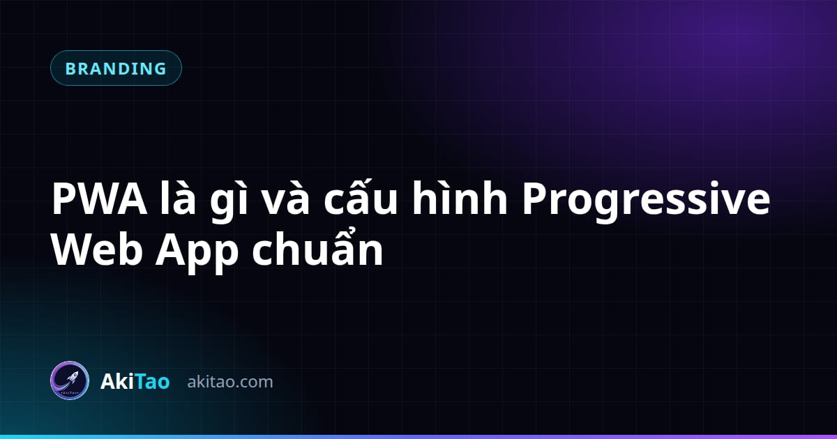 PWA là gì và hướng dẫn cấu hình Progressive Web App chuẩn