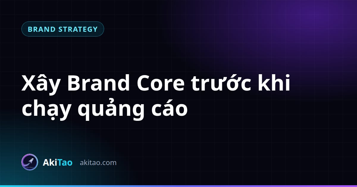 Xây Brand Core trước khi chạy quảng cáo