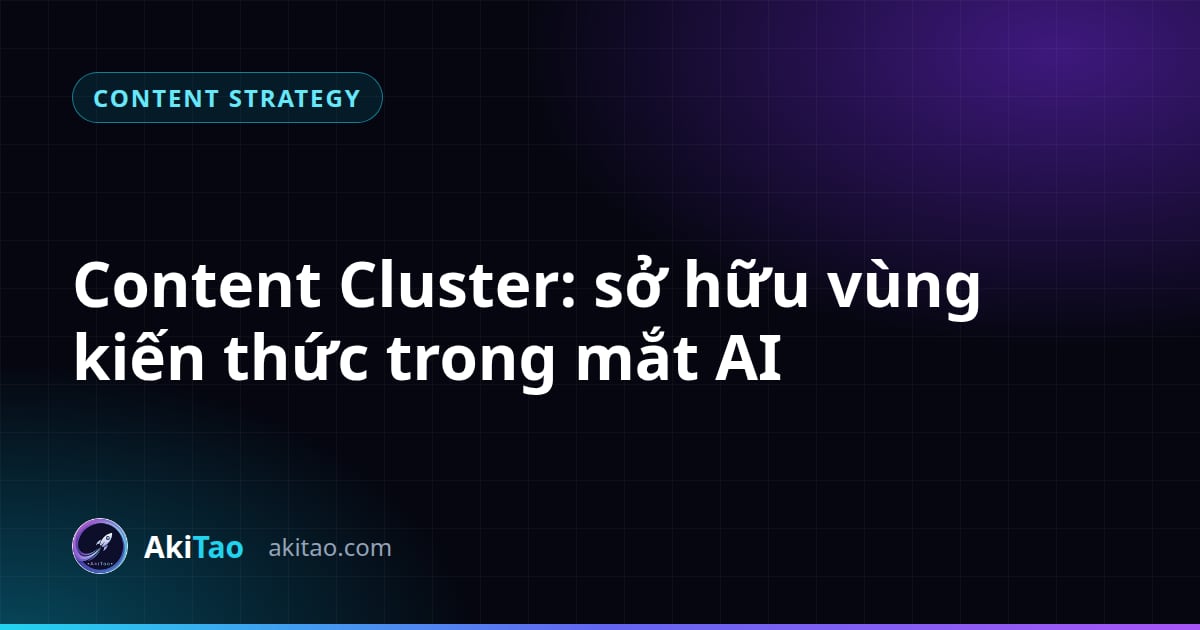 Xây dựng Content Cluster: Cách sở hữu vùng kiến thức trong mắt AI