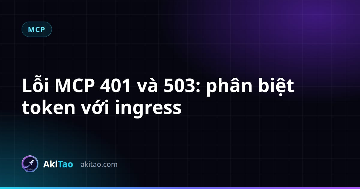 Lỗi MCP 401 và 503: cách phân biệt token với ingress